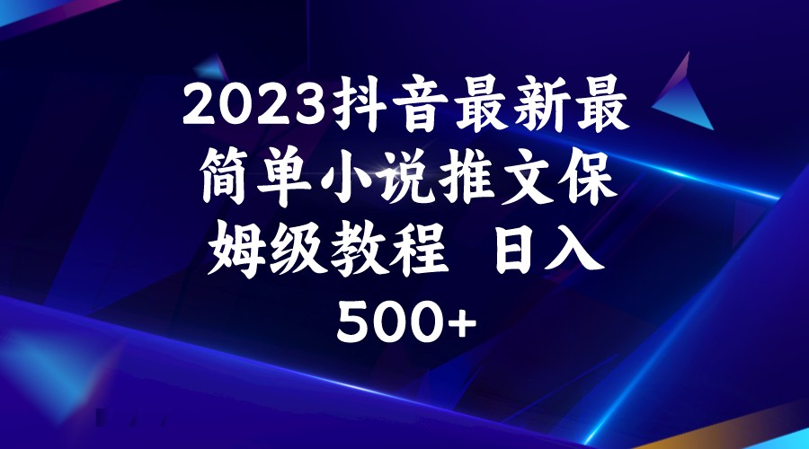 2023抖音最新最简单小说推文保姆级教程  日入500+