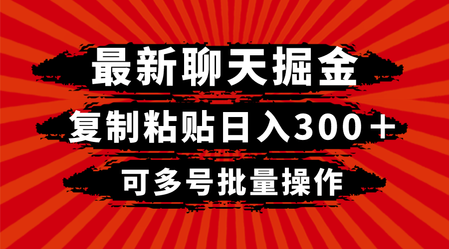 最新聊天掘金，复制粘贴日入300＋，可多号批量操作