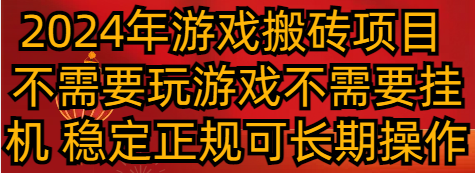 2024年游戏搬砖项目 不需要玩游戏不需要挂机 稳定正规可长期操作