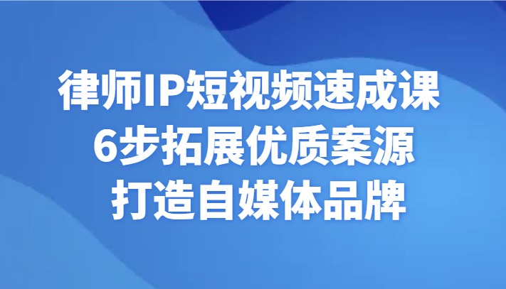 律师IP短视频速成课 6步拓展优质案源 打造自媒体品牌