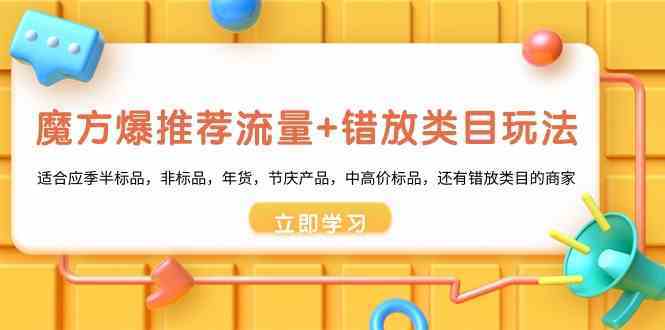 魔方爆推荐流量+错放类目玩法：适合应季半标品，非标品，年货，节庆，中高价标品等