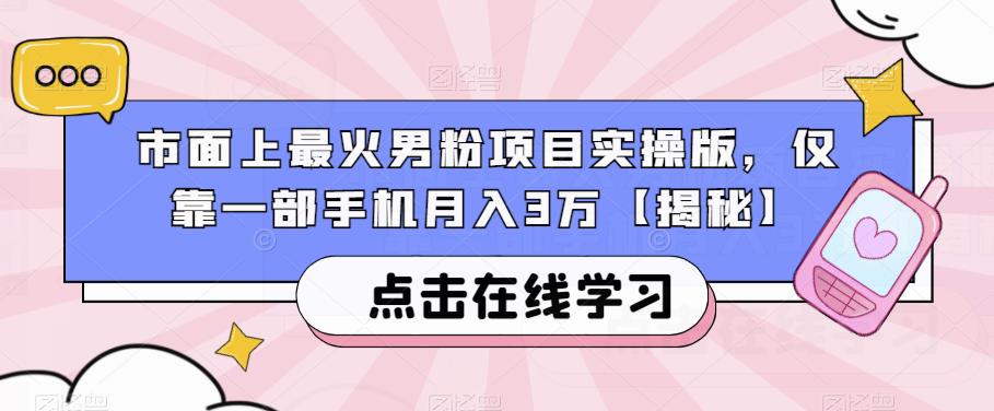 市面上最火男粉项目实操版，仅靠一部手机月入3万【揭秘】