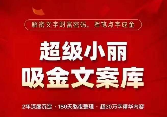 超级小丽·吸金文案库，解密文字财富密码，挥笔点字成金，超30万字精华内容