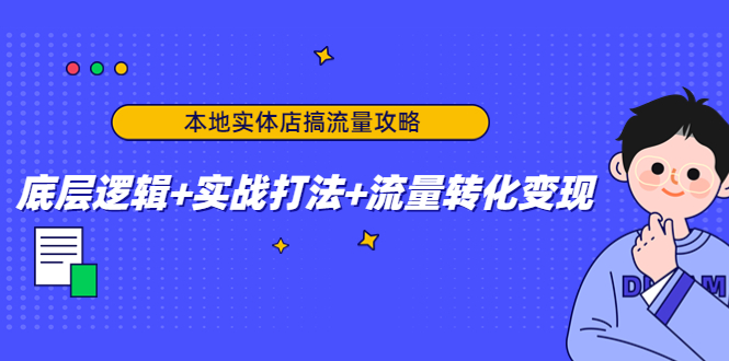 （云创精品）本地实体店搞流量攻略：底层逻辑+实战打法+流量转化变现