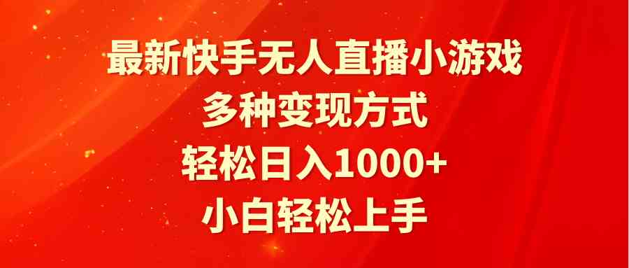 （精品）最新快手无人直播小游戏，多种变现方式，轻松日入1000+小白轻松上手