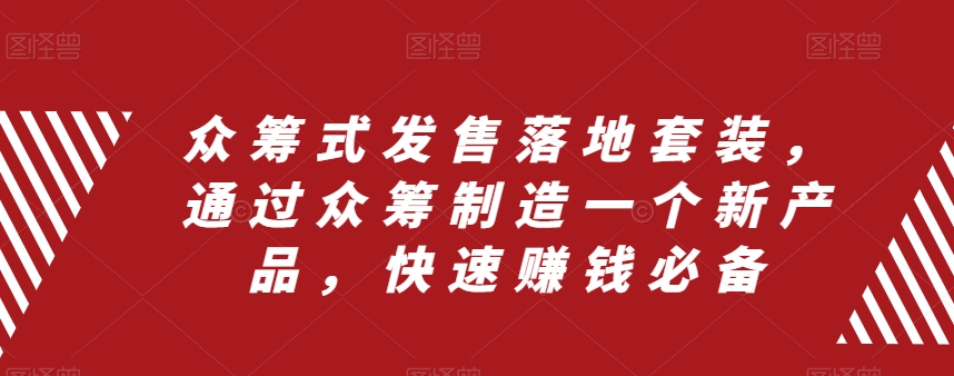 （精品）众筹 式发售落地套装，通过众筹制造一个新产品，快速赚钱必备