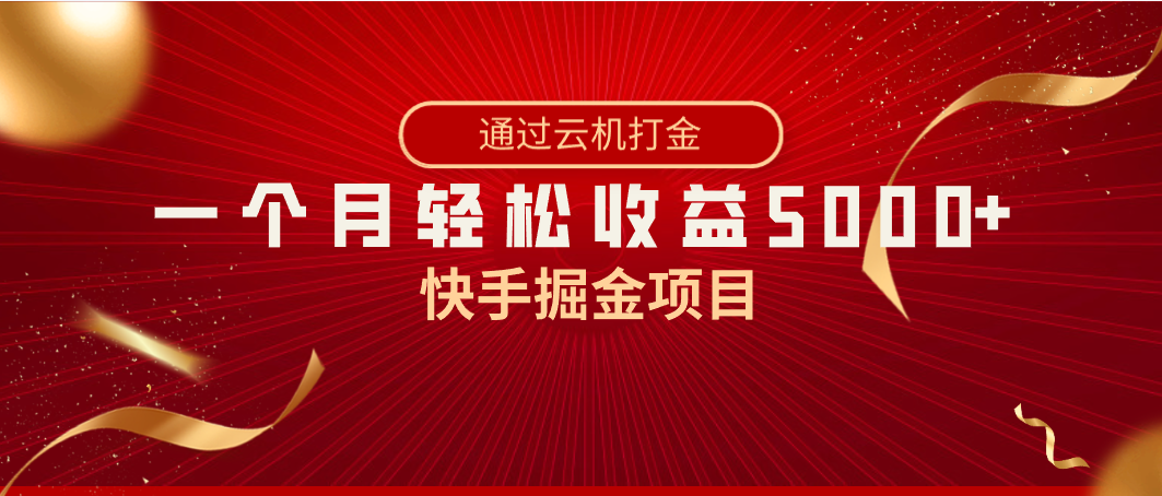 （精品）快手掘金项目，全网独家技术，一台手机，一个月收益5000+，简单暴利