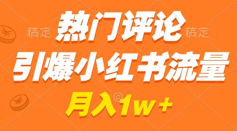 （精品）热门评论引爆小红书流量，作品制作简单，广告接到手软，月入过万不是梦