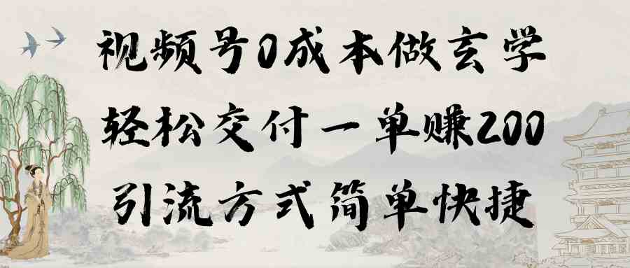 （精品）视频号0成本做玄学轻松交付一单赚200引流方式简单快捷（教程+软件）