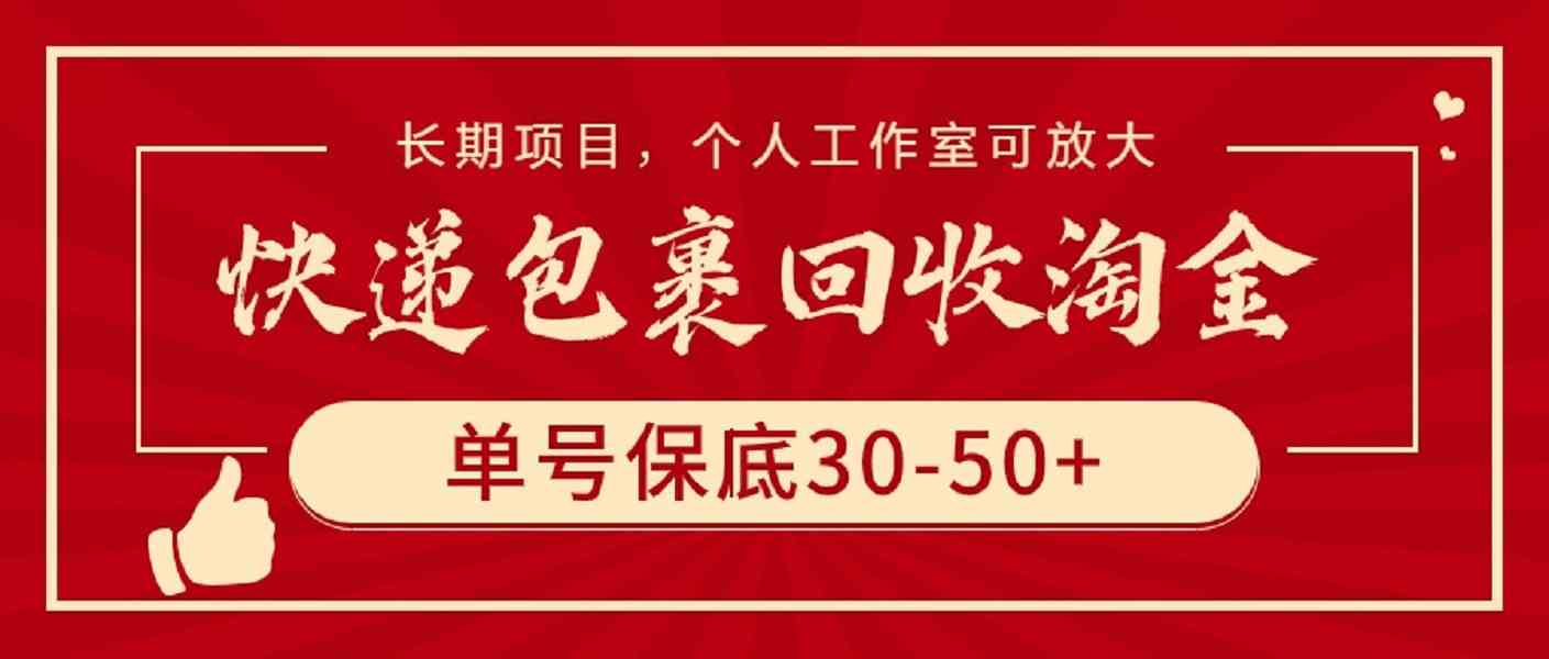 （精品）快递包裹回收淘金，单号保底30-50+，长期项目，个人工作室可放大