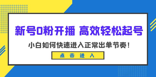 （云创精品）新号0粉开播-高效轻松起号：小白如何快速进入正常出单节奏（10节课）