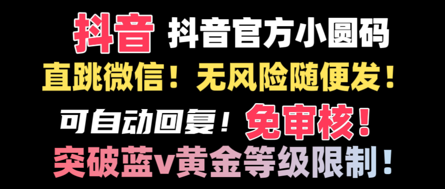 （精品）抖音二维码直跳微信技术！站内随便发不违规！！