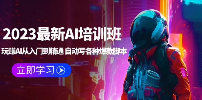 （云创精品）2023最新AI培训班：玩赚AI从入门到精通 自动写各种爆款脚本 (4月26更新)