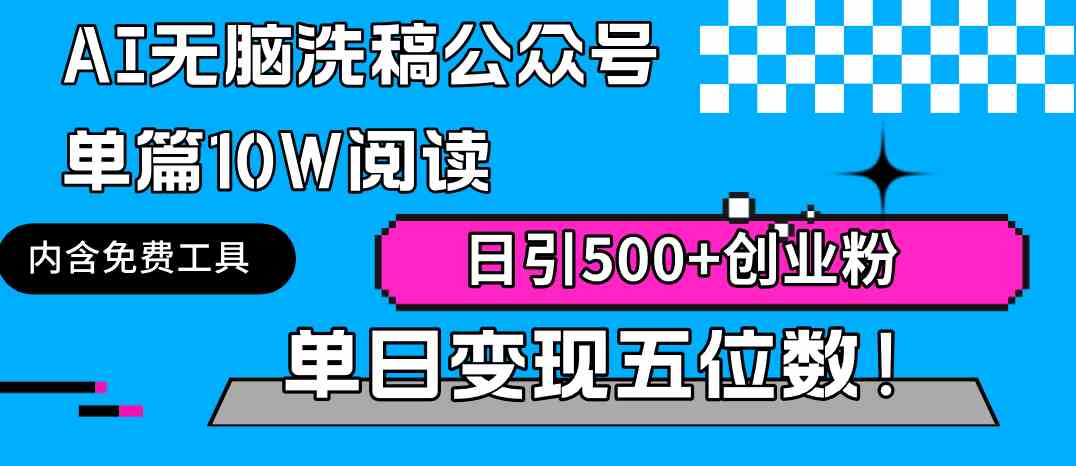 （精品）AI无脑洗稿公众号单篇10W阅读，日引500+创业粉单日变现五位数！