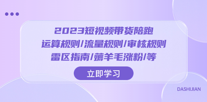 （精品）2023短视频·带货陪跑：运算规则/流量规则/审核规则/雷区指南/薅羊毛涨粉..