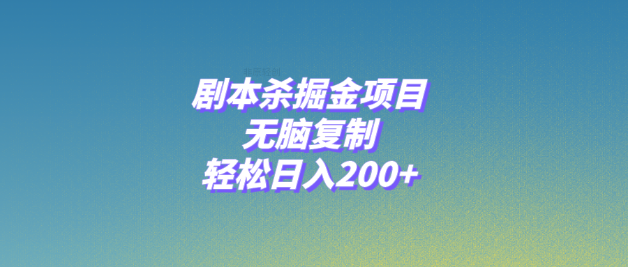 （精品）剧本杀掘金项目，无脑复制，轻松日入200+