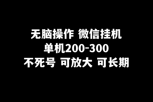 （精品）无脑操作微信挂机单机200-300一天，不死号，可放大