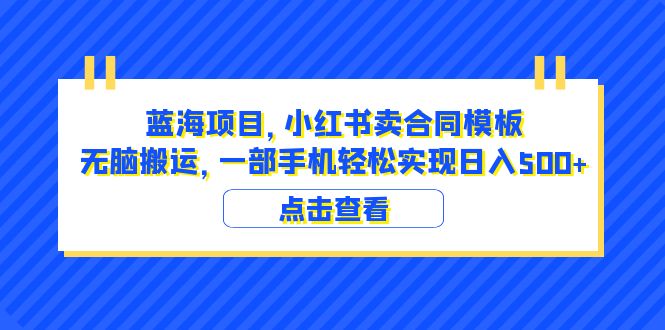 （云创精品）蓝海项目 小红书卖合同模板 无脑搬运 一部手机日入500+（教程+4000份模板）