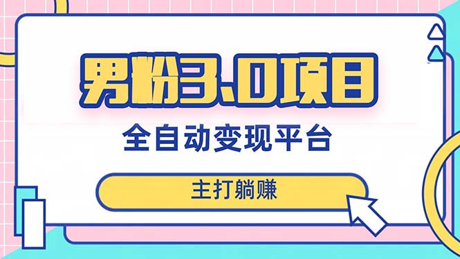 （精品）男粉3.0项目，日入1000+！全自动获客渠道，当天见效，新手小白也能简单操作