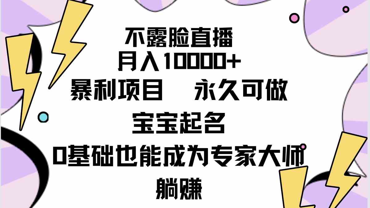 （精品）不露脸直播，月入10000+暴利项目，永久可做，宝宝起名（详细教程+软件）