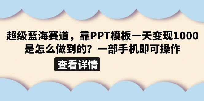 （云创精品）超级蓝海赛道，靠PPT模板一天变现1000是怎么做到的（教程+99999份PPT模板）