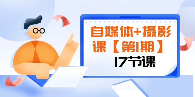 （精品）自媒体+摄影课【第1期】由浅到深 循环渐进 让作品刷爆 各大社交平台（17节)