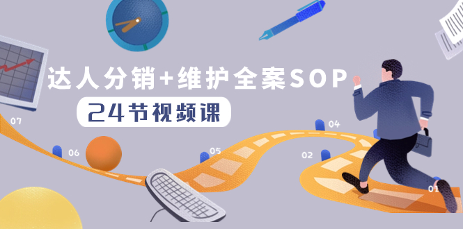 （精品）达人分销+维护全案SOP实操运营，快速做好达人分发和达人维护（24节课）