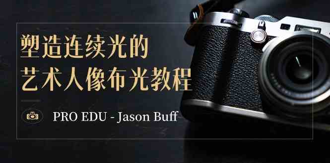 （精品）PRO EDU – Jason Buff 塑造连续光的艺术人像布光教程-15节课-中英字幕