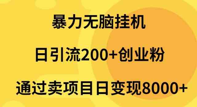 （精品）暴力无脑挂机日引流200+创业粉通过卖项目日变现2000+