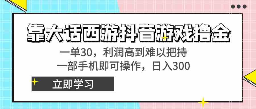 （精品）靠大话西游抖音游戏撸金，一单30，利润高到难以把持，一部手机即可操作…