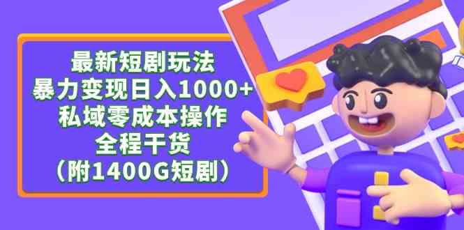 （精品）最新短剧玩法，暴力变现日入1000+私域零成本操作，全程干货（附1400G短剧）