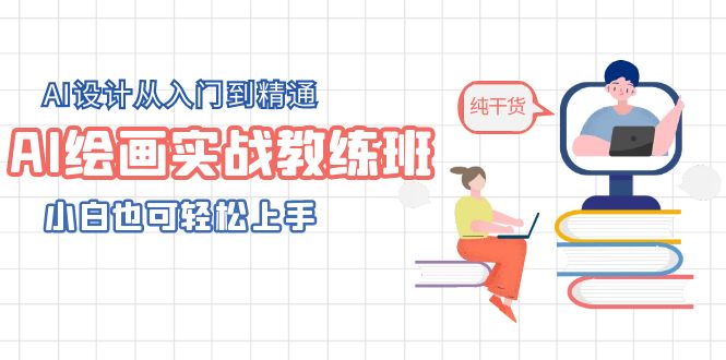 （云创精品）AI绘画实战教练班，AI设计从入门到精通，小白也可轻松上手