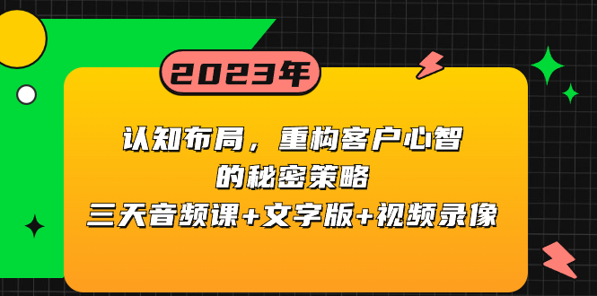 （精品）认知 布局，重构客户心智的秘密策略三天音频课+文字版+视频录像