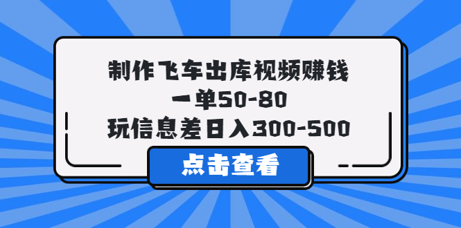 （云创精品）制作飞车出库视频赚钱，一单50-80，玩信息差日入300-500