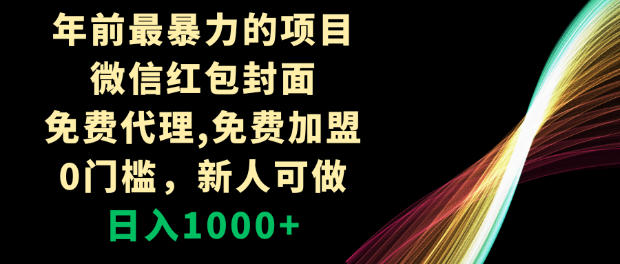 （精品）年前最暴力的项目，微信红包封面，免费代理，0门槛，新人可做，日入1000+