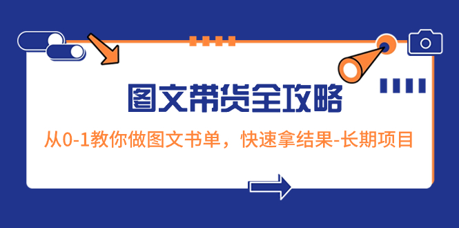 （精品）超火的图文带货全攻略：从0-1教你做图文书单，快速拿结果-长期项目