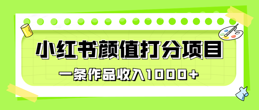 （精品）适合0基础小白的小红书颜值打分项目，一条作品收入1000+