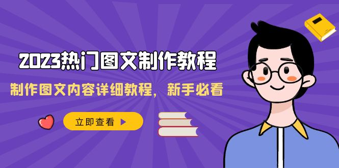 （精品）2023热门图文-制作教程，制作图文内容详细教程，新手必看（30节课）