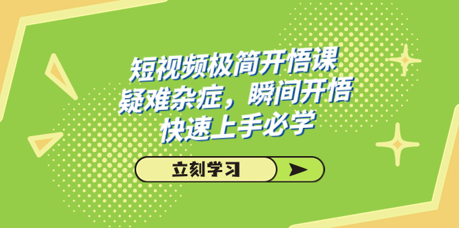 （精品）短视频极简-开悟课，疑难杂症，瞬间开悟，快速上手必学（28节课）