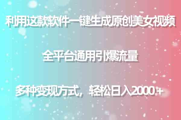 （精品）利用这款软件一键生成原创美女视频 全平台通用引爆流量 多种变现日入2000＋