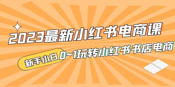 （云创精品）2023最新小红书·电商课，新手小白从0~1玩转小红书书店电商