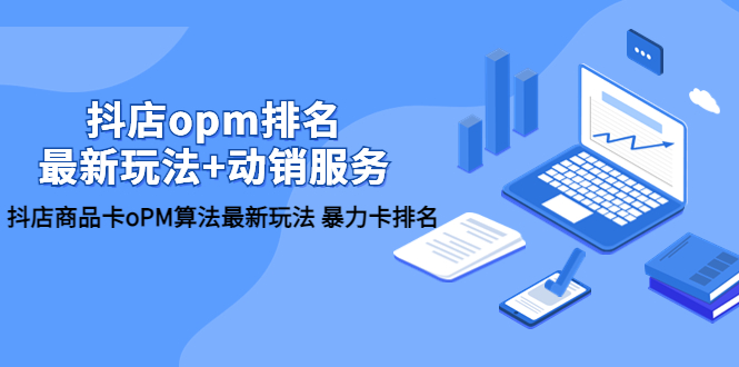 （云创精品）抖店/opm排名/最新玩法+动销服务，抖店商品卡oPM算法最新玩法 暴力卡排名