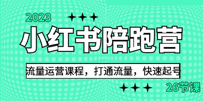 （精品）2023小红书陪跑营流量运营课程，打通流量，快速起号（26节课）