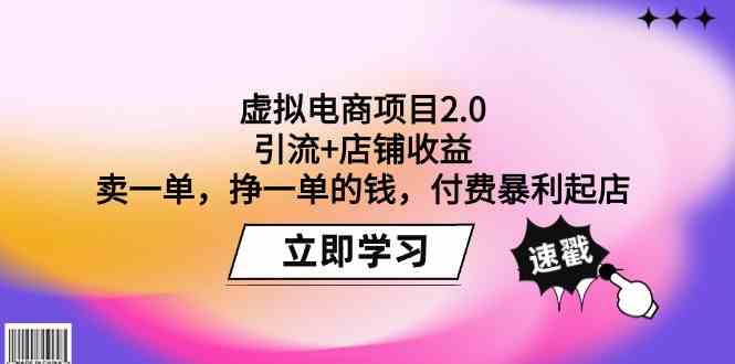 （精品）虚拟电商项目2.0：引流+店铺收益  卖一单，挣一单的钱，付费暴利起店