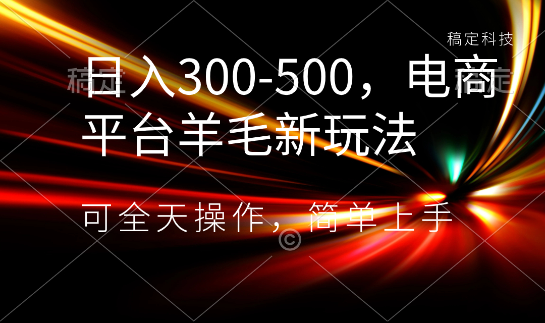 （精品）日入300-500，电商平台羊毛新玩法，可全天操作，简单上手