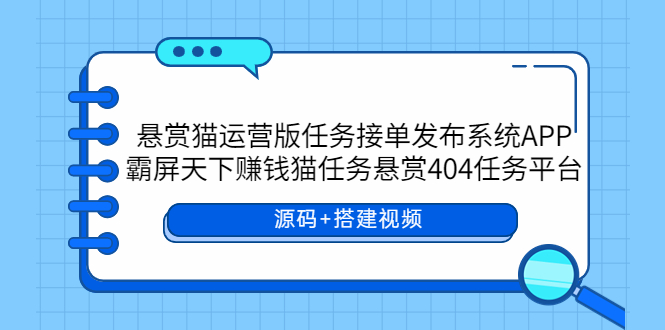 （云创精品）悬赏猫运营版任务接单发布系统APP+霸屏天下赚钱猫任务悬赏404任务平台