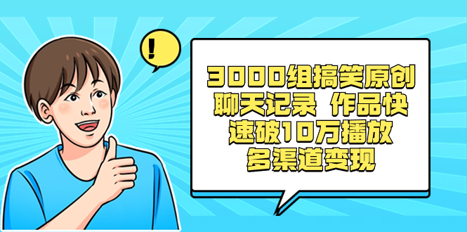 （精品）3000组搞笑原创聊天记录 作品快速破10万播放 多渠道变现