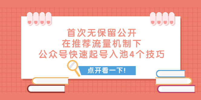 （精品）某付费文章 首次无保留公开 在推荐流量机制下 公众号快速起号入池的4个技巧