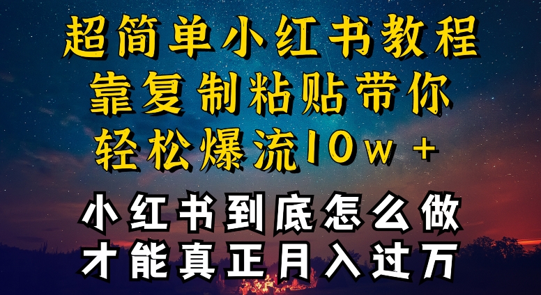 小红书博主到底怎么做，才能复制粘贴不封号，还能爆流引流疯狂变现，全是干货