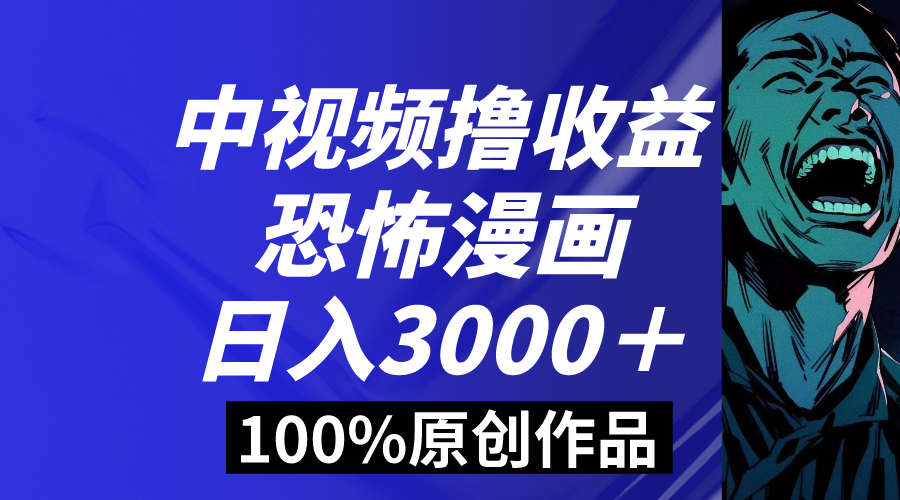 （精品）中视频恐怖漫画暴力撸收益，日入3000＋，100%原创玩法，小白轻松上手多…